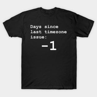 Days since last timezone issue: -1 T-Shirt